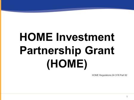 HOME Investment Partnership Grant (HOME) HOME Regulations 24 CFR Part 92 1.