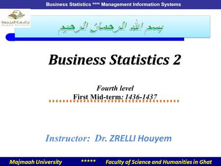 5-1 Business Statistics **** Management Information Systems Business Statistics 2 Fourth level First Mid-term: 1436-1437 Instructor: Dr. ZRELLI Houyem.