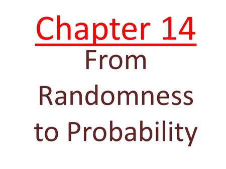 Chapter 14 From Randomness to Probability. Dealing with Random Phenomena A random phenomenon: if we know what outcomes could happen, but not which particular.