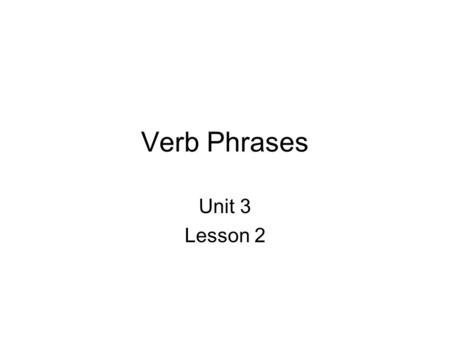 Verb Phrases Unit 3 Lesson 2. Verb Phrases Verb Phrase- group of words that act as a single verb Verb phrase consists of a helping verb and a main verb.