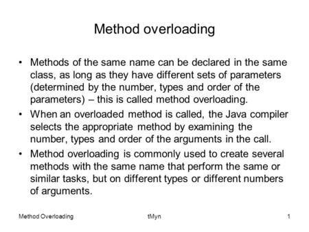 Method OverloadingtMyn1 Method overloading Methods of the same name can be declared in the same class, as long as they have different sets of parameters.