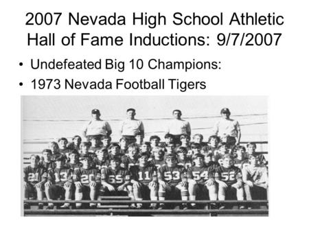 2007 Nevada High School Athletic Hall of Fame Inductions: 9/7/2007 Undefeated Big 10 Champions: 1973 Nevada Football Tigers.