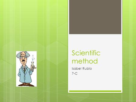 Scientific method Isabel Rubio 7-C. what is the scientific method?  The scientific method is a combination of induction and deduction feeding back upon.