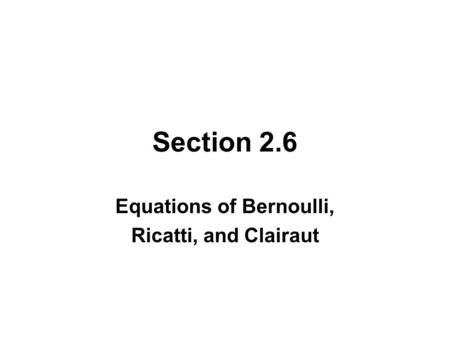 Section 2.6 Equations of Bernoulli, Ricatti, and Clairaut.