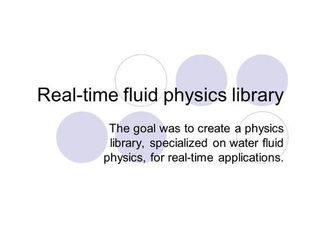 Real-time fluid physics library The goal was to create a physics library, specialized on water fluid physics, for real-time applications.