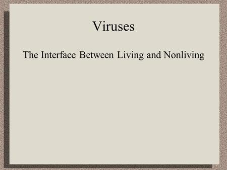 Viruses The Interface Between Living and Nonliving.