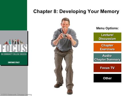 © 2010 Wadsworth, Cengage Learning Menu Options: Chapter 8: Developing Your Memory Lecture/ Discussion Chapter Exercises Audio Chapter Summary Chapter.