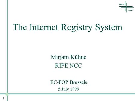 1 The Internet Registry System Mirjam Kühne RIPE NCC EC-POP Brussels 5 July 1999.