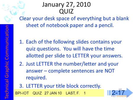 IOT POLY ENGINEERING 2-17 January 27, 2010 Clear your desk space of everything but a blank sheet of notebook paper and a pencil. 1.Each of the following.