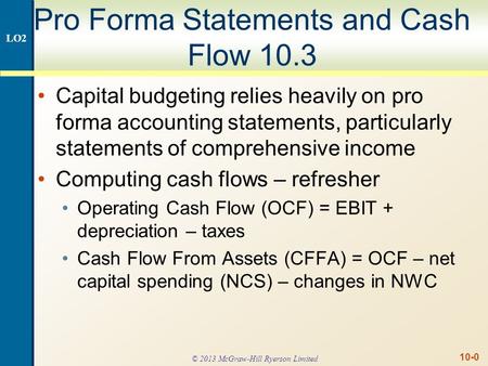 10-0 Pro Forma Statements and Cash Flow 10.3 Capital budgeting relies heavily on pro forma accounting statements, particularly statements of comprehensive.