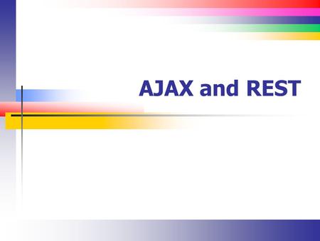 AJAX and REST. Slide 2 What is AJAX? It’s an acronym for Asynchronous JavaScript and XML Although requests need not be asynchronous It’s not really a.