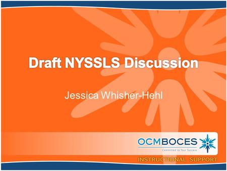 Jessica Whisher-Hehl. Goals for the video Share information regarding the draft NYSSLS Provide a shared understanding to facilitate collegial discussions.