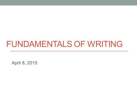 FUNDAMENTALS OF WRITING April 8, 2015. Today Informal vs. Academic style and language.