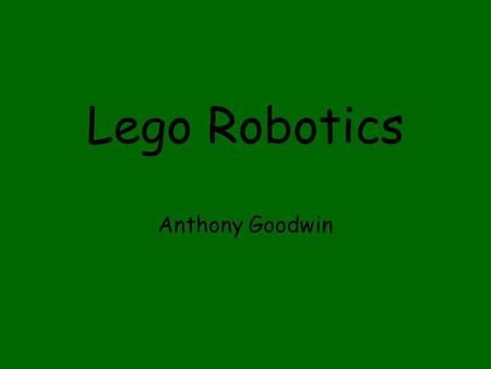 Lego Robotics Anthony Goodwin. Course Schedule: Week: 1. Intro to RCX, building, and RoboLab: Build using instructions. 2. Build using instructions, modify,