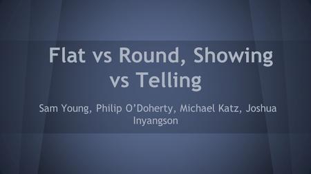 Flat vs Round, Showing vs Telling Sam Young, Philip O’Doherty, Michael Katz, Joshua Inyangson.