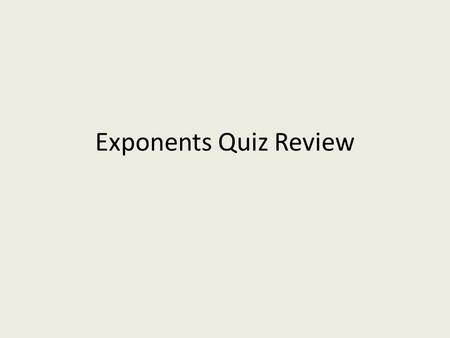 Exponents Quiz Review. 1.What is the reciprocal of 3 −3 ? 1 = 1 for reciprocal, flip it! 27 = 27 3 3 27 1.