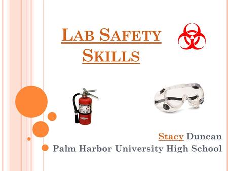 L AB S AFETY S KILLS StacyStacy Duncan Palm Harbor University High School.