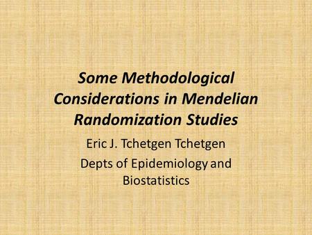 Some Methodological Considerations in Mendelian Randomization Studies Eric J. Tchetgen Tchetgen Depts of Epidemiology and Biostatistics.