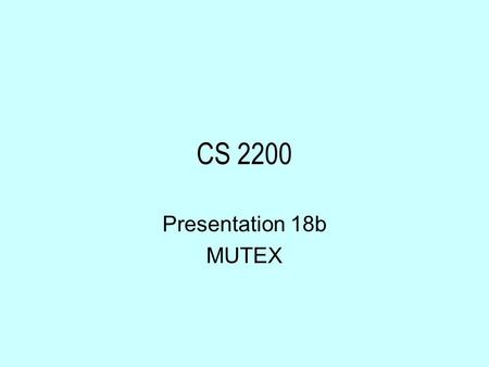 CS 2200 Presentation 18b MUTEX. Questions? Our Road Map Processor Networking Parallel Systems I/O Subsystem Memory Hierarchy.