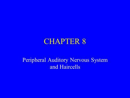 CHAPTER 8 Peripheral Auditory Nervous System and Haircells.