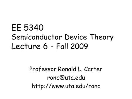 EE 5340 Semiconductor Device Theory Lecture 6 - Fall 2009 Professor Ronald L. Carter