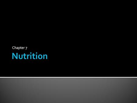 Chapter 7.  What is Nutrition? Simply said, Nutrition is the study of food at work in our bodies, our source for energy, and the medium for which our.