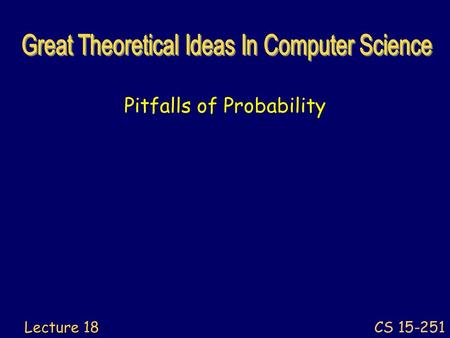 Pitfalls of Probability CS 15-251 Lecture 18. You have 3 dice:       Higher Number Wins Higher Number Wins 2 Players each rolls a die. The player.