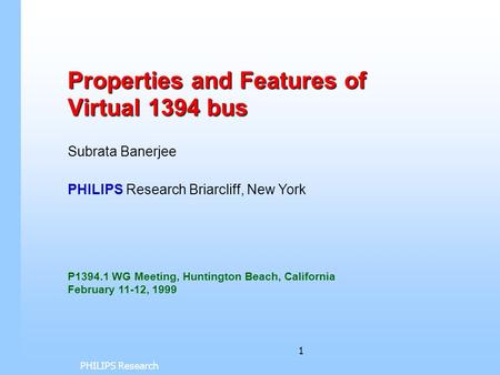 1 Properties and Features of Virtual 1394 bus PHILIPS Research Subrata Banerjee PHILIPS Research Briarcliff, New York P1394.1 WG Meeting, Huntington Beach,