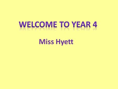 Miss Hyett. Meeting objectives To meet you and introduce myself To introduce key features of Year 4 To consider how you can help your child at home.