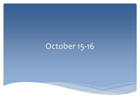 October 15-16.  Discuss and make notes in your notebook. Current Event.