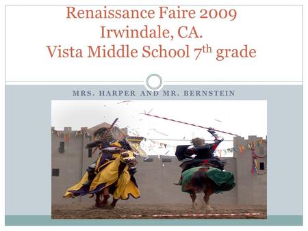 MRS. HARPER AND MR. BERNSTEIN Renaissance Faire 2009 Irwindale, CA. Vista Middle School 7 th grade.