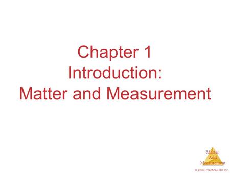 Matter And Measurement © 2009, Prentice-Hall, Inc. Chapter 1 Introduction: Matter and Measurement.