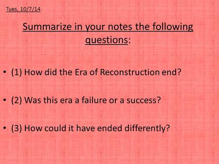 Summarize in your notes the following questions: (1) How did the Era of Reconstruction end? (2) Was this era a failure or a success? (3) How could it have.