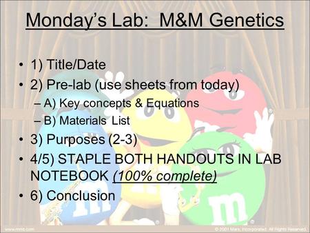 Monday’s Lab: M&M Genetics 1) Title/Date 2) Pre-lab (use sheets from today) –A) Key concepts & Equations –B) Materials List 3) Purposes (2-3) 4/5) STAPLE.