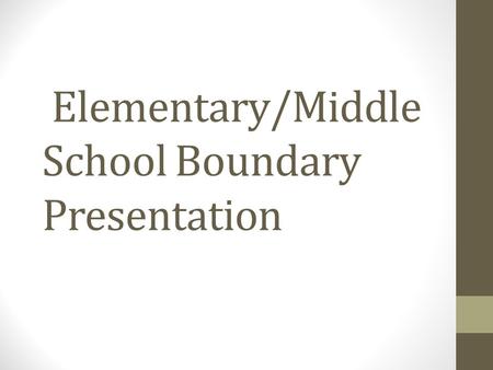 Elementary/Middle School Boundary Presentation.