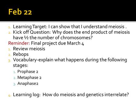 1. Learning Target: I can show that I understand meiosis. 2. Kick off Question: Why does the end product of meiosis have ½ the number of chromosomes? Reminder: