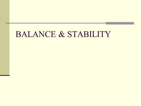 BALANCE & STABILITY. Balance & Stability Balance: The ability of the body or an object to maintain equilibrium (no change of speed or direction) Stability: