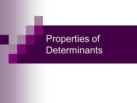 Properties of Determinants. Recall the definition of a third order determinant from 5.4: If we rearrange the formula and apply the distributive property.