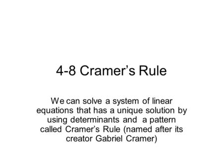 4-8 Cramer’s Rule We can solve a system of linear equations that has a unique solution by using determinants and a pattern called Cramer’s Rule (named.