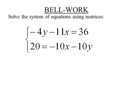 BELL-WORK Solve the system of equations using matrices: