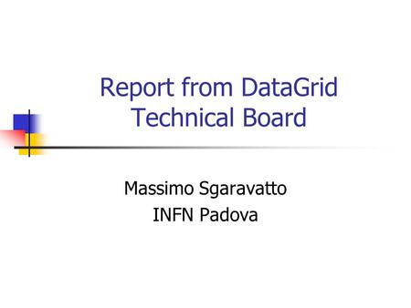 Report from DataGrid Technical Board Massimo Sgaravatto INFN Padova.