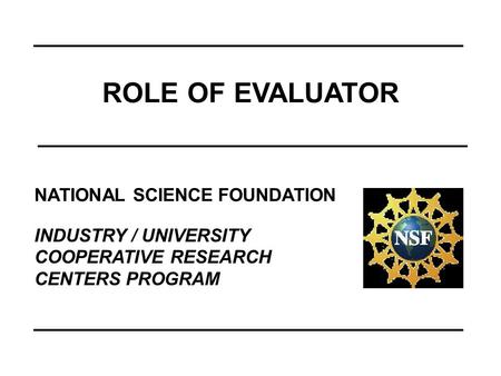 NATIONAL SCIENCE FOUNDATION INDUSTRY / UNIVERSITY COOPERATIVE RESEARCH CENTERS PROGRAM ROLE OF EVALUATOR.