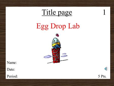 Title page 1 Egg Drop Lab Name: Date: Period:5 Pts.