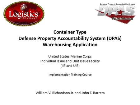 William V. Richardson Jr. and John T. Barrera Container Type Defense Property Accountability System (DPAS) Warehousing Application United States Marine.