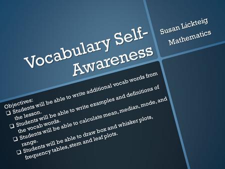 Vocabulary Self- Awareness Susan Lickteig Mathematics Objectives:  Students will be able to write additional vocab words from the lesson.  Students will.