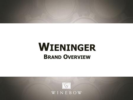 W IENINGER B RAND O VERVIEW. Weingut Wieninger Vienna Fritz Wieninger, 4 th generation winemaker, has been largely responsible for the revival of the.