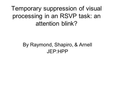 Temporary suppression of visual processing in an RSVP task: an attention blink? By Raymond, Shapiro, & Arnell JEP:HPP.