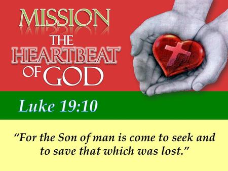 “For the Son of man is come to seek and to save that which was lost.”