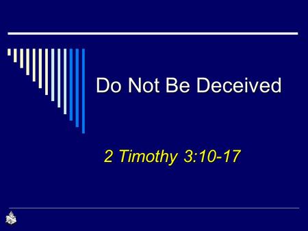 Do Not Be Deceived 2 Timothy 3:10-17. 2 Deceive  “to cause to accept as true or valid what is false or invalid”... “synonyms beguile, mislead, delude.”