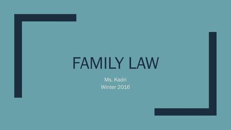 FAMILY LAW Ms. Kadri Winter 2016. -Family Law- ■Family law deals with the relationships between individuals living together as spouses or partners, and.